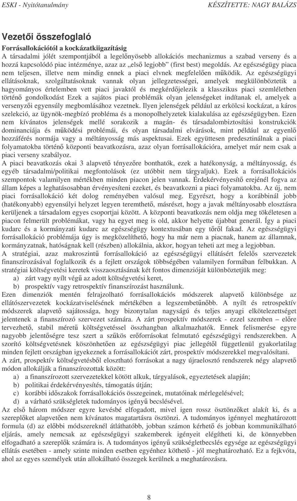 Az egészségügyi ellátásoknak, szolgáltatásoknak vannak olyan jellegzetességei, amelyek megkülönböztetik a hagyományos értelemben vett piaci javaktól és megkérdjelezik a klasszikus piaci szemléletben