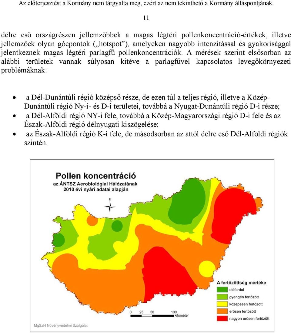 A mérések szerint elsősorban az alábbi területek vannak súlyosan kitéve a parlagfűvel kapcsolatos levegőkörnyezeti problémáknak: a Dél-Dunántúli régió középső része, de ezen túl a teljes