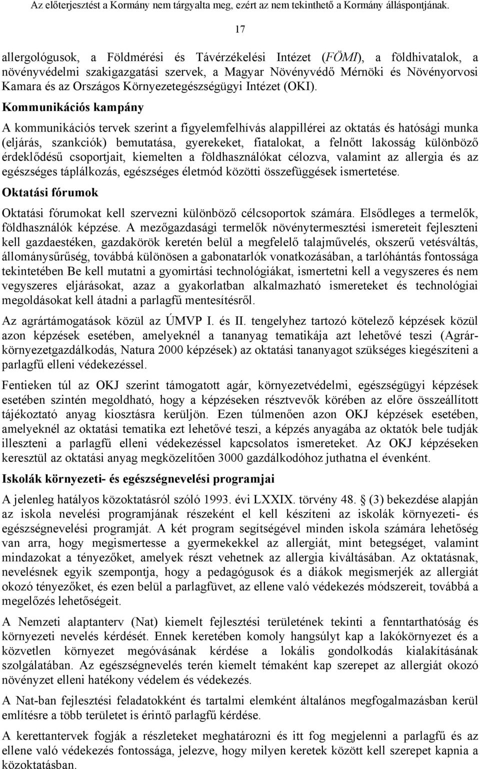 Kommunikációs kampány A kommunikációs tervek szerint a figyelemfelhívás alappillérei az oktatás és hatósági munka (eljárás, szankciók) bemutatása, gyerekeket, fiatalokat, a felnőtt lakosság különböző