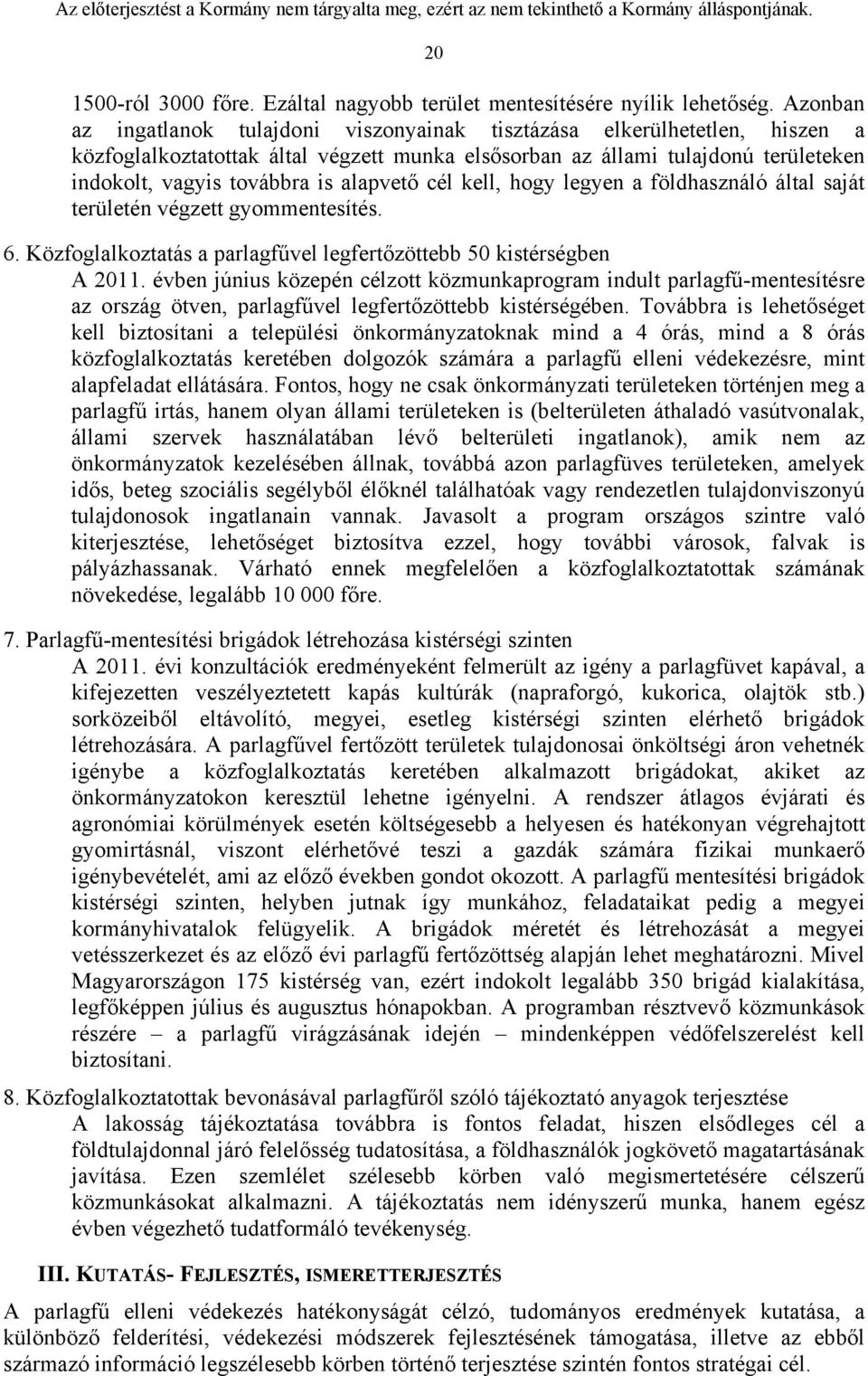 alapvető cél kell, hogy legyen a földhasználó által saját területén végzett gyommentesítés. 6. Közfoglalkoztatás a parlagfűvel legfertőzöttebb 50 kistérségben A 2011.