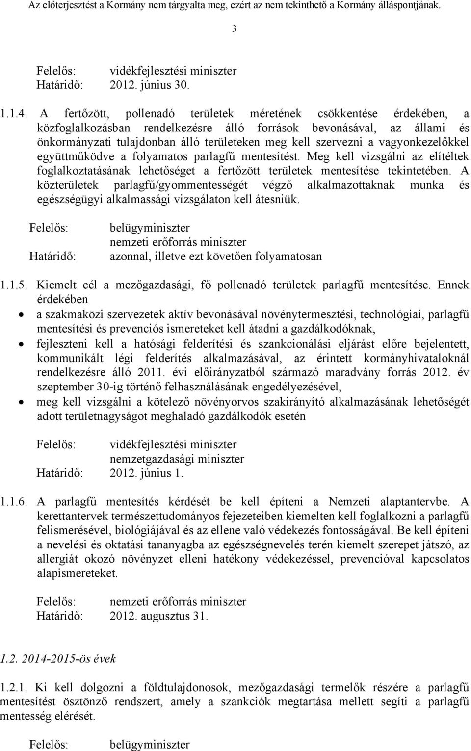 szervezni a vagyonkezelőkkel együttműködve a folyamatos parlagfű mentesítést. Meg kell vizsgálni az elítéltek foglalkoztatásának lehetőséget a fertőzött területek mentesítése tekintetében.