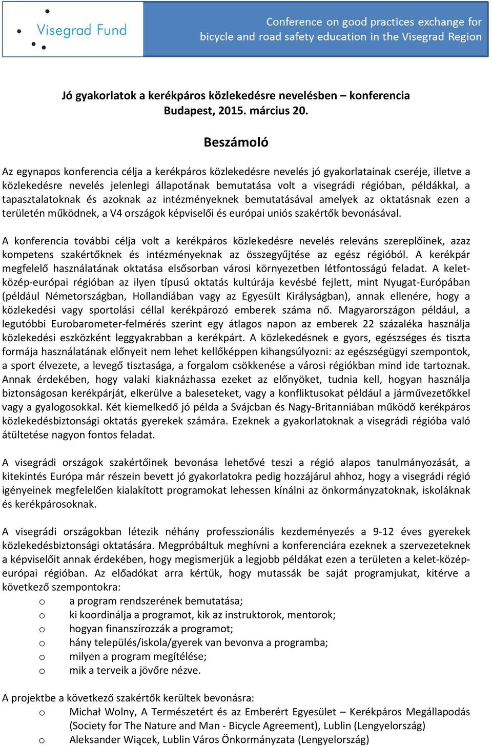 példákkal, a tapasztalatoknak és azoknak az intézményeknek bemutatásával amelyek az oktatásnak ezen a területén működnek, a V4 országok képviselői és európai uniós szakértők bevonásával.