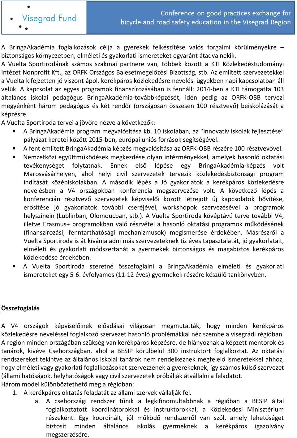 Az említett szervezetekkel a Vuelta kifejzetten jó viszont ápol, kerékpáros közlekedésre nevelési ügyekben napi kapcsolatban áll velük.