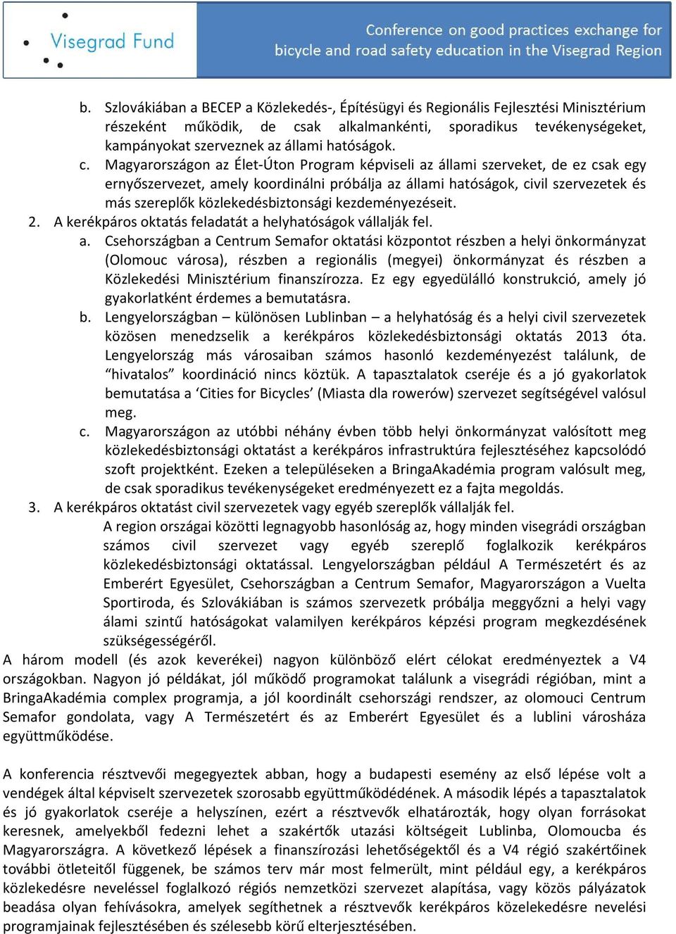 Magyarországon az Élet-Úton Program képviseli az állami szerveket, de ez csak egy ernyőszervezet, amely koordinálni próbálja az állami hatóságok, civil szervezetek és más szereplők