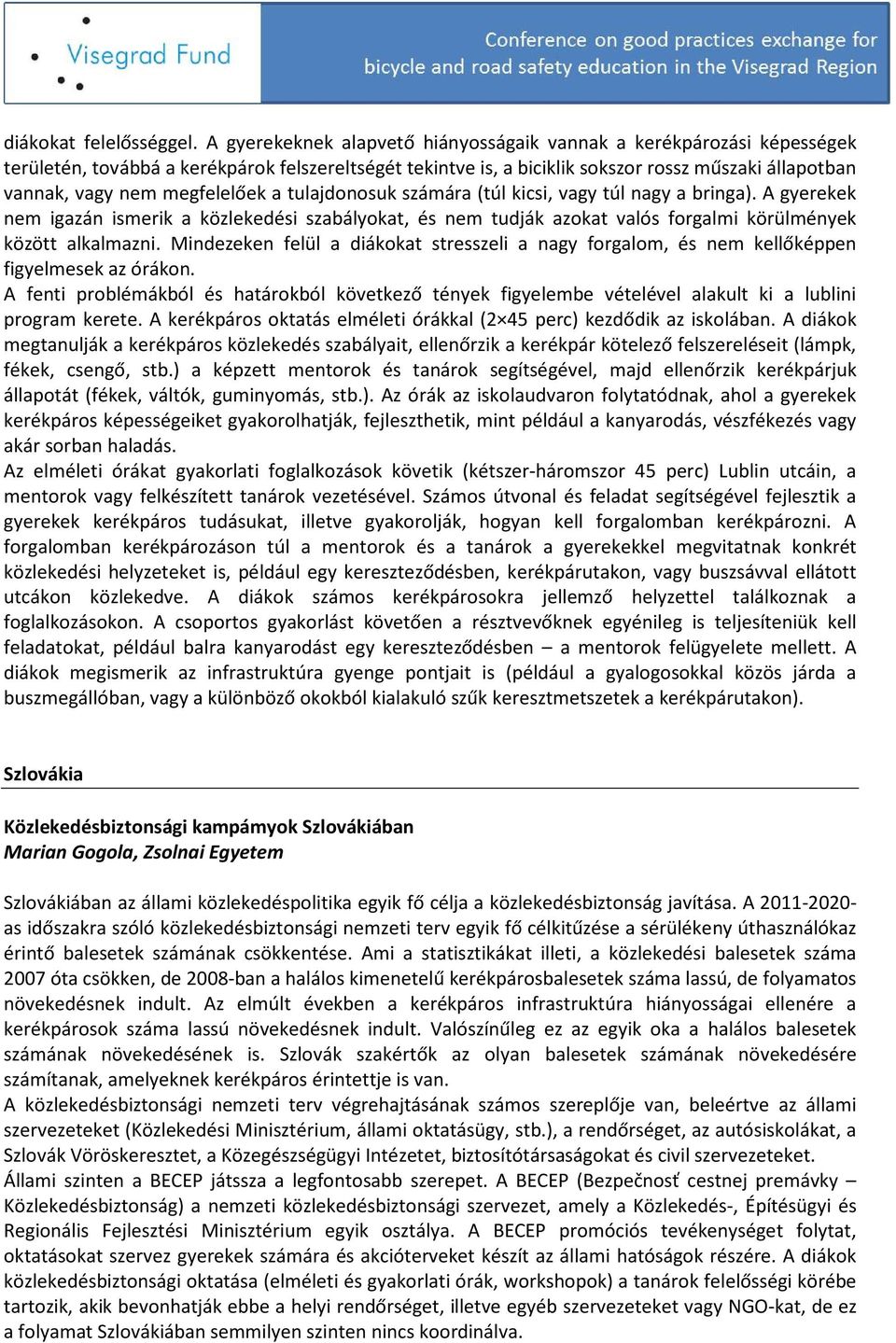 megfelelőek a tulajdonosuk számára (túl kicsi, vagy túl nagy a bringa). A gyerekek nem igazán ismerik a közlekedési szabályokat, és nem tudják azokat valós forgalmi körülmények között alkalmazni.