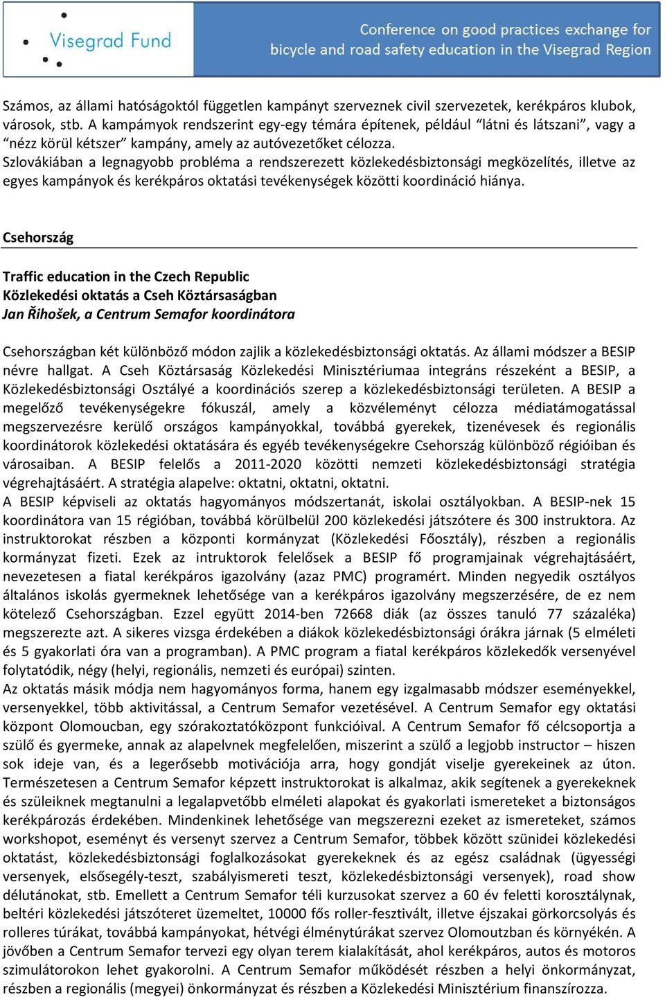 Szlovákiában a legnagyobb probléma a rendszerezett közlekedésbiztonsági megközelítés, illetve az egyes kampányok és kerékpáros oktatási tevékenységek közötti koordináció hiánya.