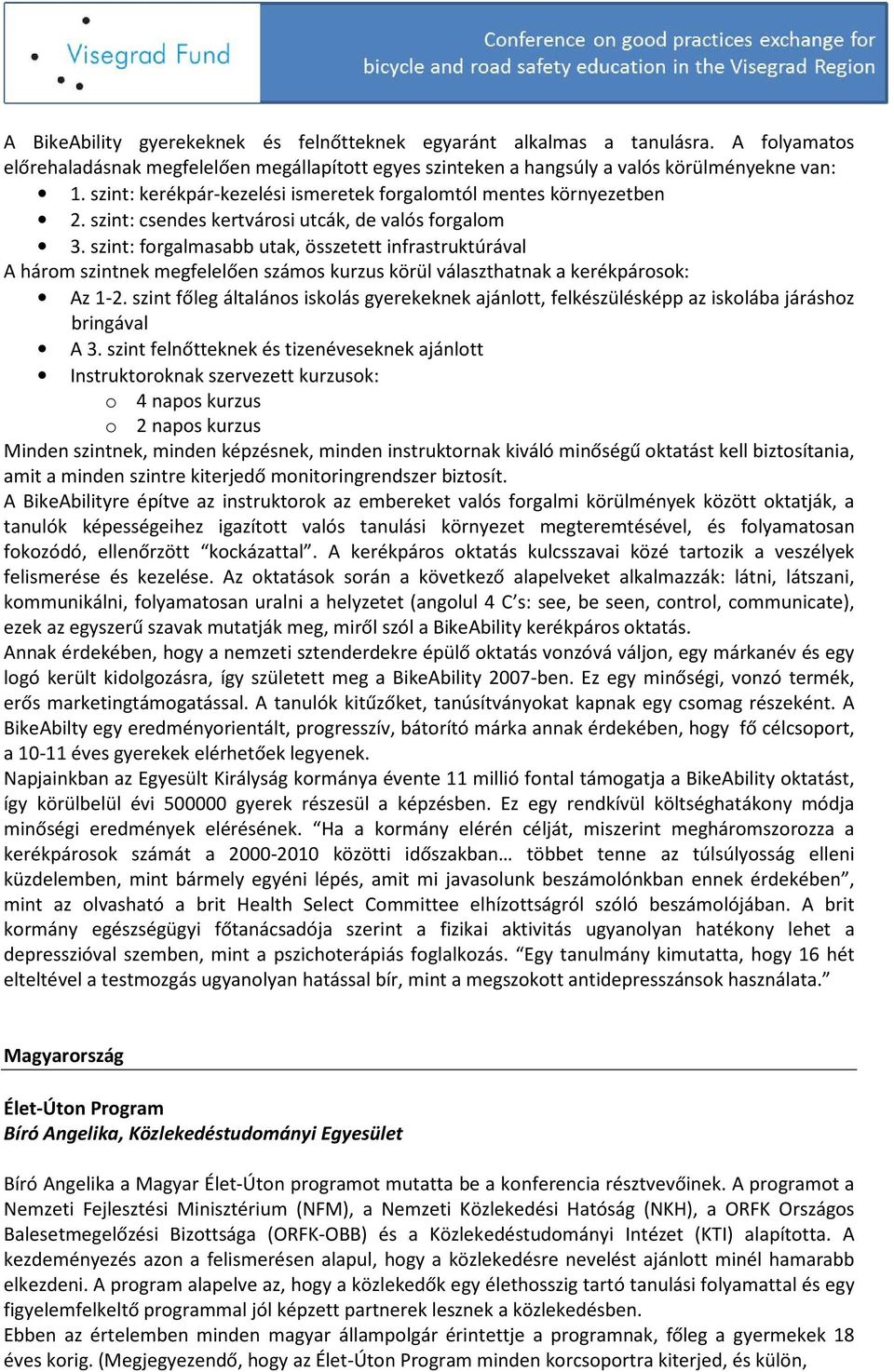 szint: forgalmasabb utak, összetett infrastruktúrával A három szintnek megfelelően számos kurzus körül választhatnak a kerékpárosok: Az 1-2.