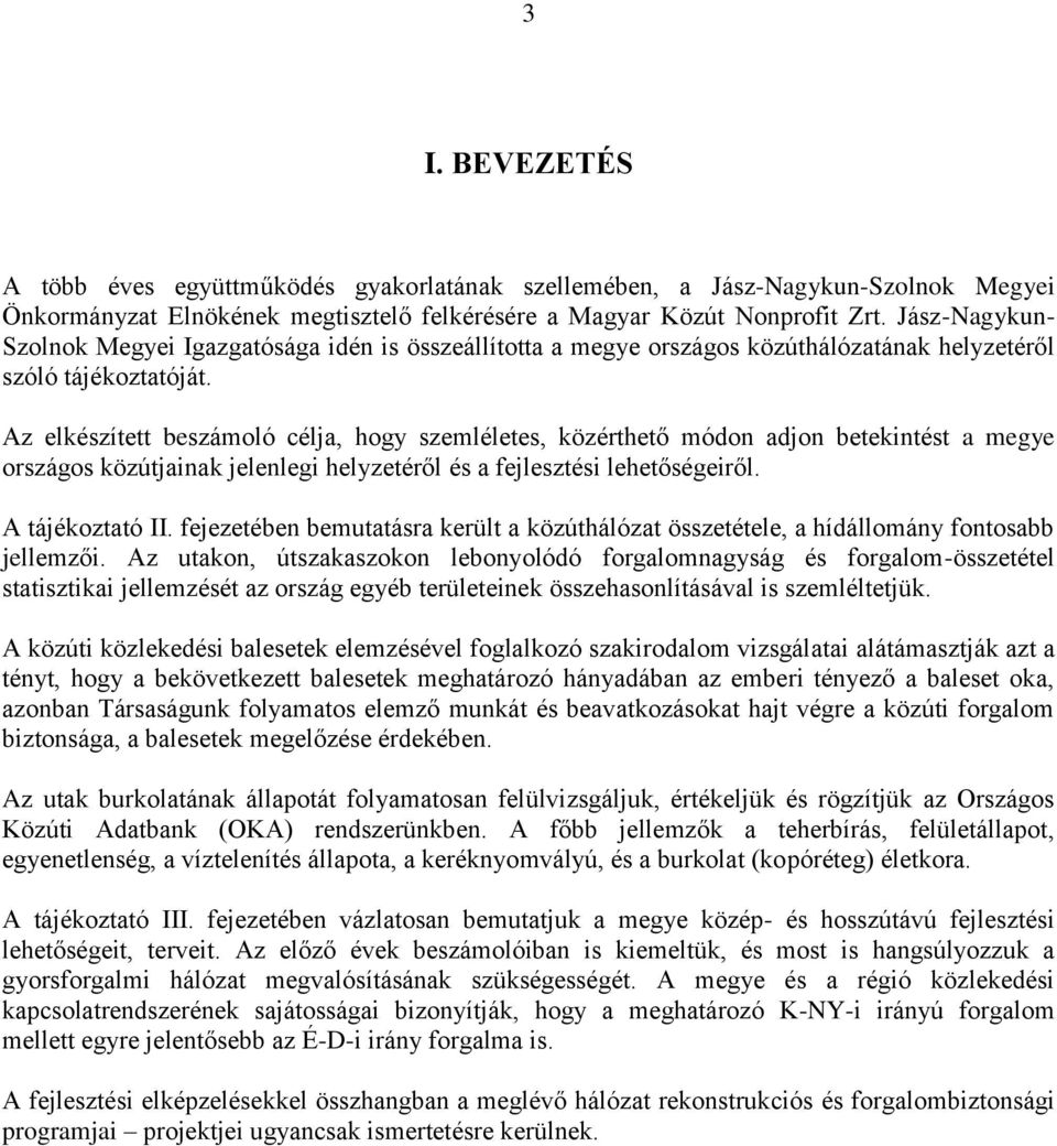 Az elkészített beszámoló célja, hogy szemléletes, közérthető módon adjon betekintést a megye országos közútjainak jelenlegi helyzetéről és a fejlesztési lehetőségeiről. A tájékoztató II.