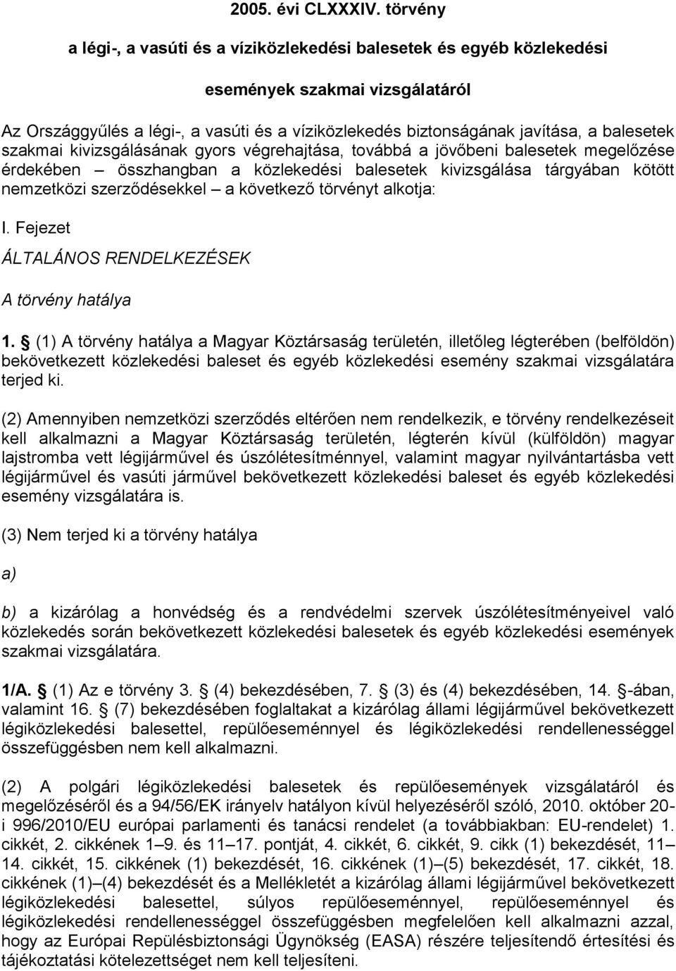 szakmai kivizsgálásának gyors végrehajtása, továbbá a jövőbeni balesetek megelőzése érdekében összhangban a közlekedési balesetek kivizsgálása tárgyában kötött nemzetközi szerződésekkel a következő