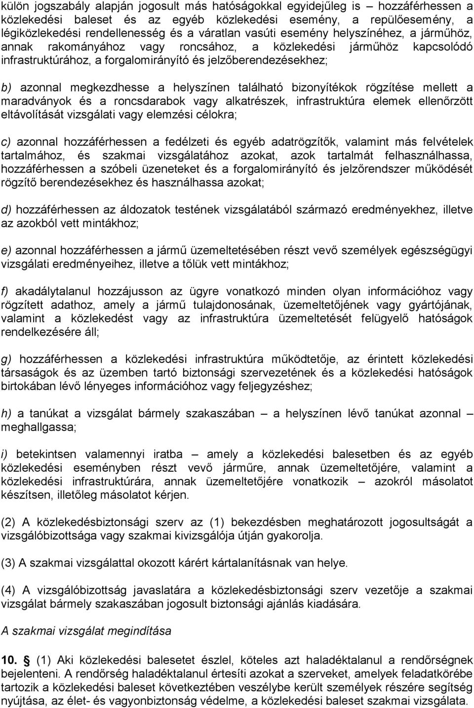 helyszínen található bizonyítékok rögzítése mellett a maradványok és a roncsdarabok vagy alkatrészek, infrastruktúra elemek ellenőrzött eltávolítását vizsgálati vagy elemzési célokra; c) azonnal