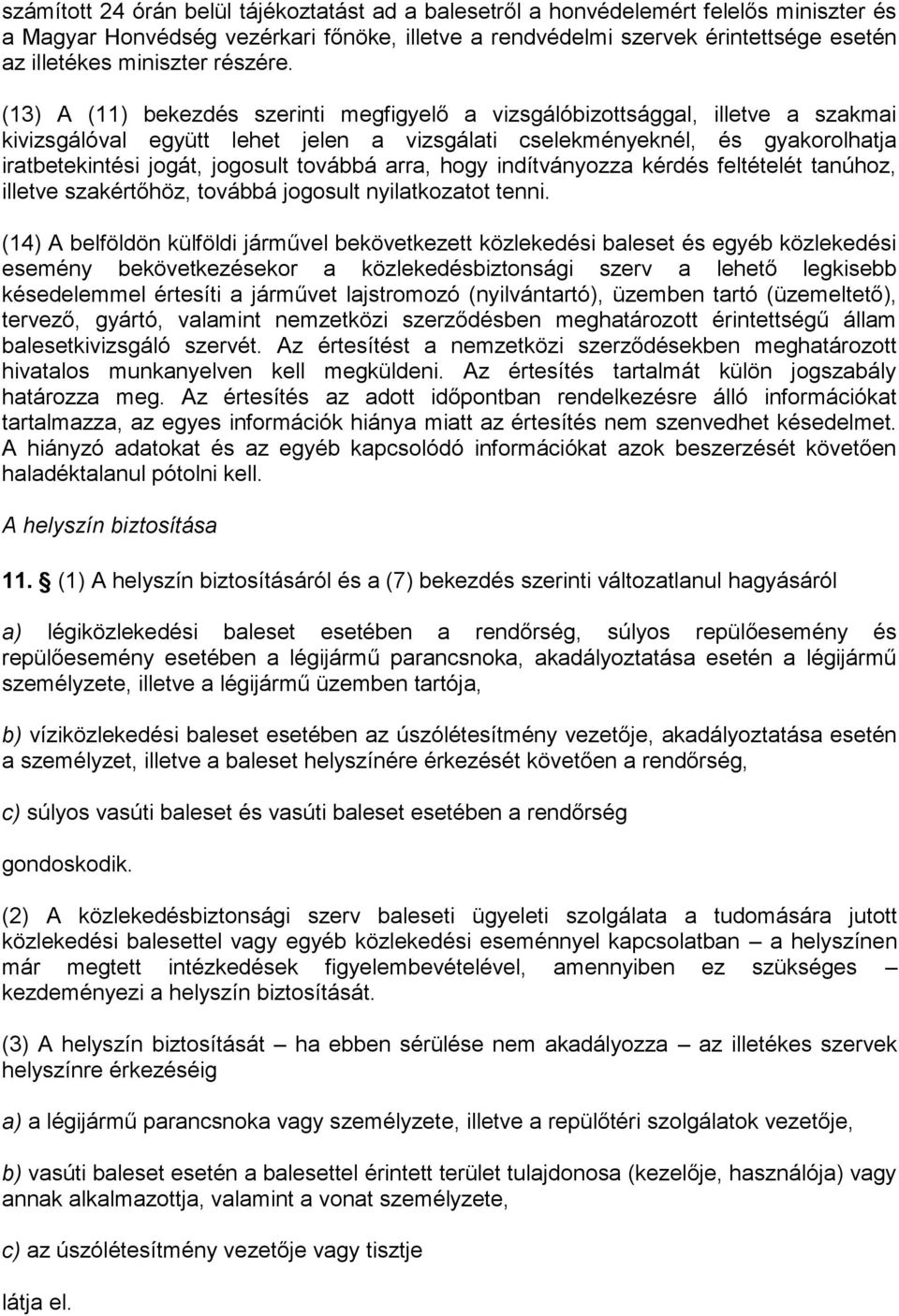 (13) A (11) bekezdés szerinti megfigyelő a vizsgálóbizottsággal, illetve a szakmai kivizsgálóval együtt lehet jelen a vizsgálati cselekményeknél, és gyakorolhatja iratbetekintési jogát, jogosult