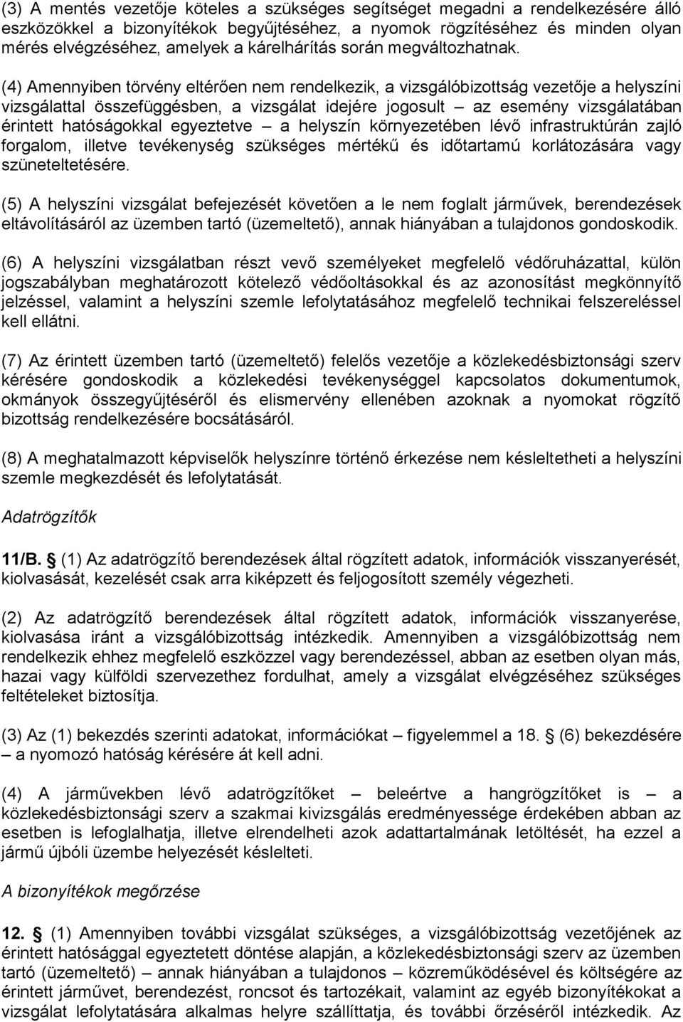 (4) Amennyiben törvény eltérően nem rendelkezik, a vizsgálóbizottság vezetője a helyszíni vizsgálattal összefüggésben, a vizsgálat idejére jogosult az esemény vizsgálatában érintett hatóságokkal