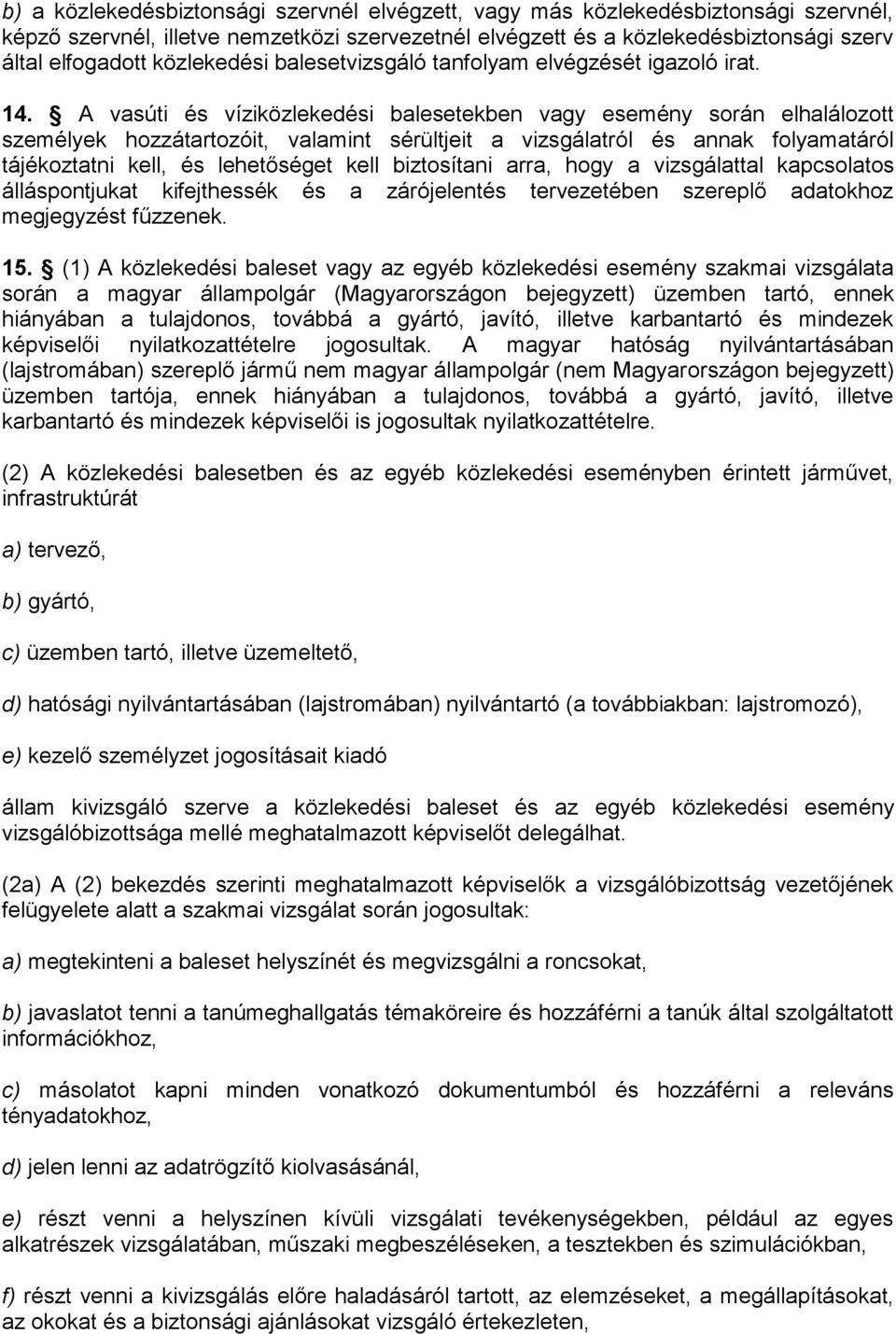 A vasúti és víziközlekedési balesetekben vagy esemény során elhalálozott személyek hozzátartozóit, valamint sérültjeit a vizsgálatról és annak folyamatáról tájékoztatni kell, és lehetőséget kell