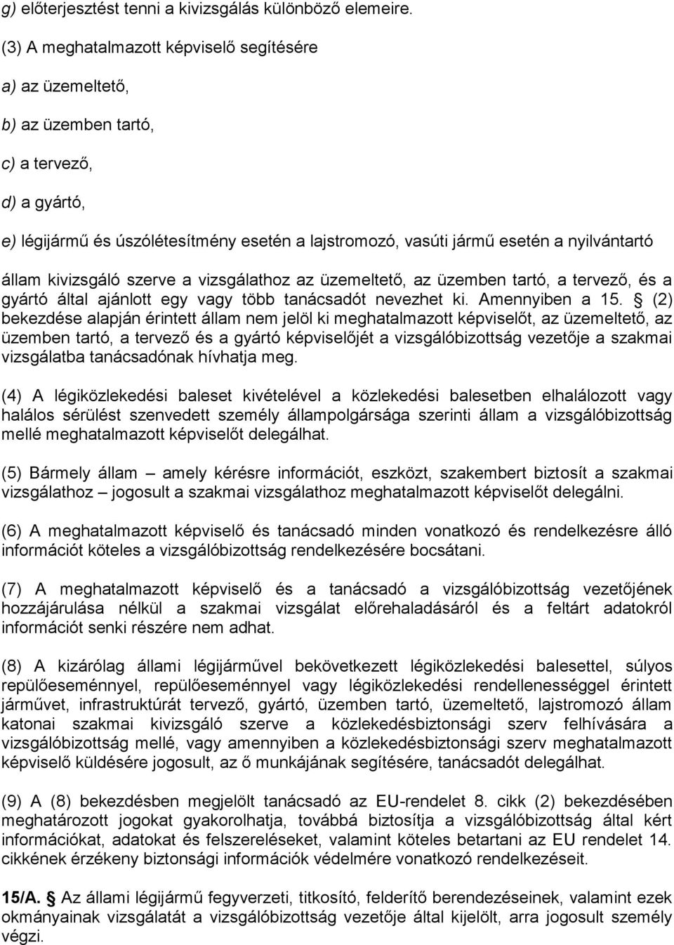 állam kivizsgáló szerve a vizsgálathoz az üzemeltető, az üzemben tartó, a tervező, és a gyártó által ajánlott egy vagy több tanácsadót nevezhet ki. Amennyiben a 15.