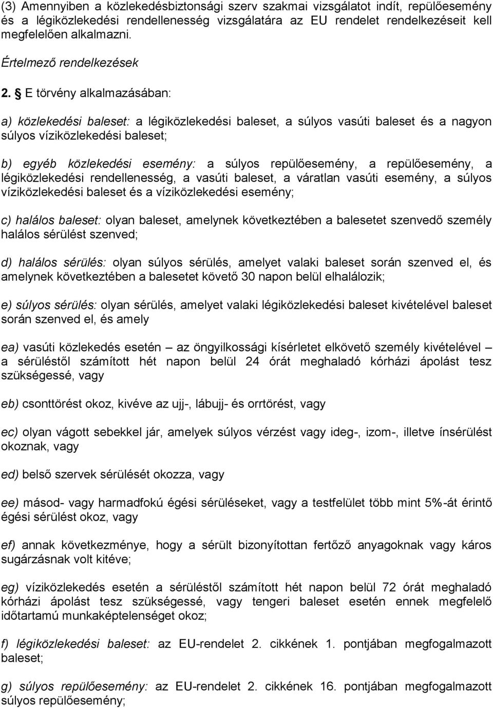 E törvény alkalmazásában: a) közlekedési baleset: a légiközlekedési baleset, a súlyos vasúti baleset és a nagyon súlyos víziközlekedési baleset; b) egyéb közlekedési esemény: a súlyos repülőesemény,