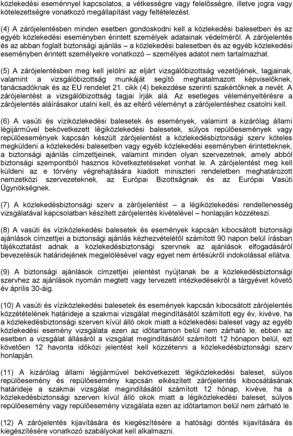 A zárójelentés és az abban foglalt biztonsági ajánlás a közlekedési balesetben és az egyéb közlekedési eseményben érintett személyekre vonatkozó személyes adatot nem tartalmazhat.