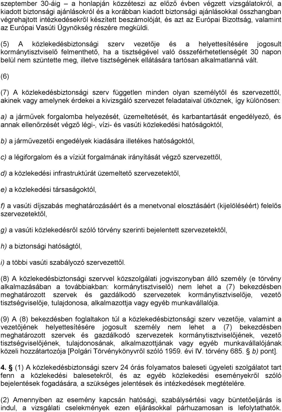 (5) A közlekedésbiztonsági szerv vezetője és a helyettesítésére jogosult kormánytisztviselő felmenthető, ha a tisztségével való összeférhetetlenségét 30 napon belül nem szüntette meg, illetve