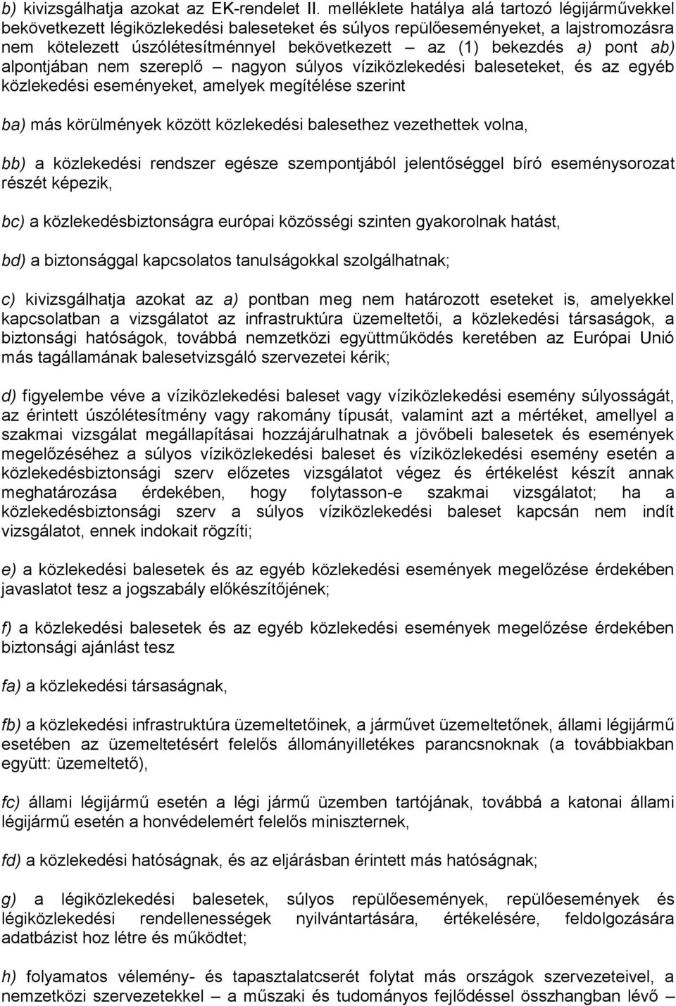 a) pont ab) alpontjában nem szereplő nagyon súlyos víziközlekedési baleseteket, és az egyéb közlekedési eseményeket, amelyek megítélése szerint ba) más körülmények között közlekedési balesethez