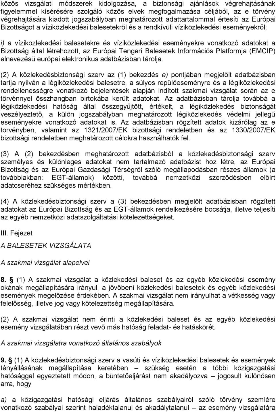 eseményekre vonatkozó adatokat a Bizottság által létrehozott, az Európai Tengeri Balesetek Információs Platformja (EMCIP) elnevezésű európai elektronikus adatbázisban tárolja.