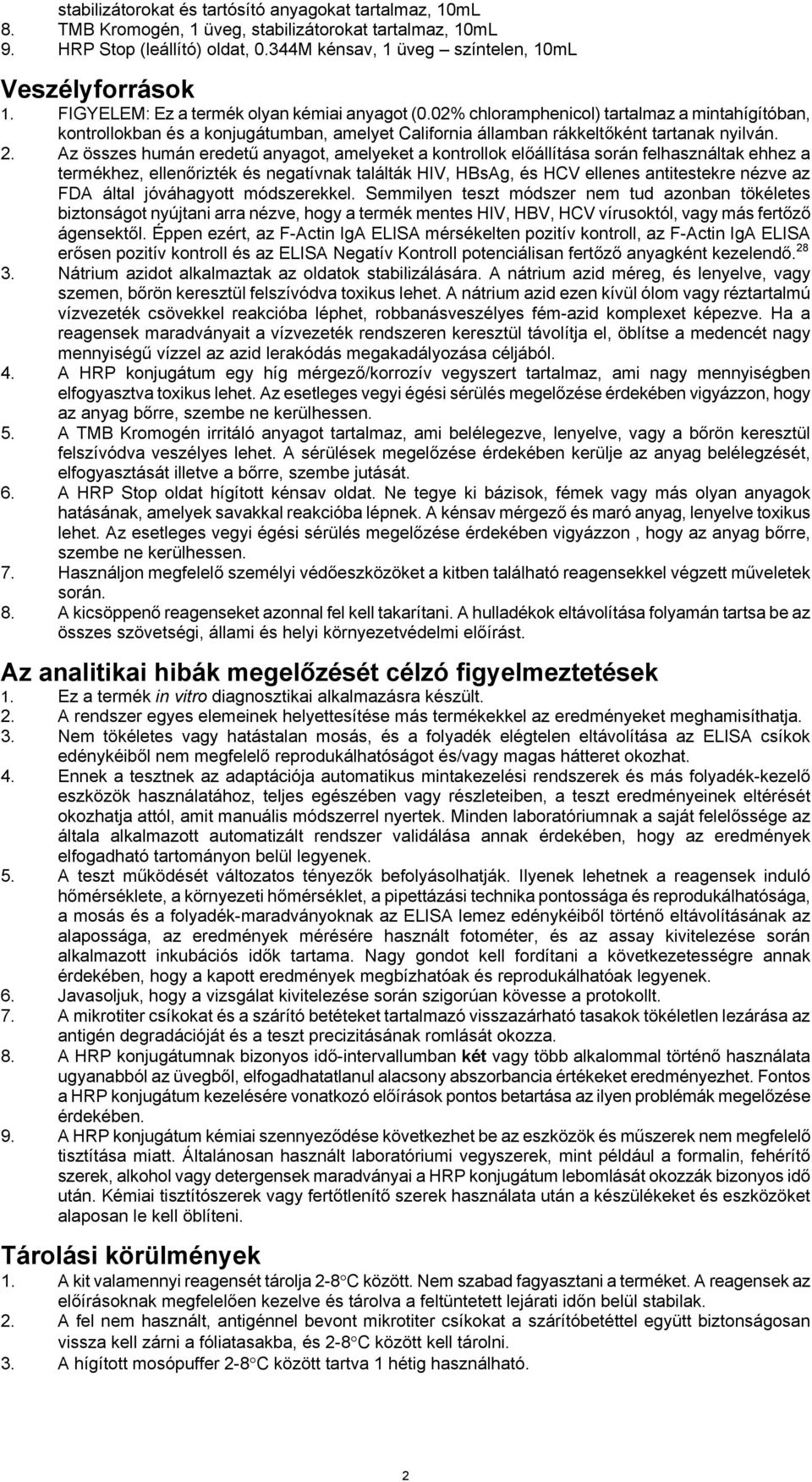 Az összes humán eredetű anyagot, amelyeket a kontrollok előállítása során felhasználtak ehhez a termékhez, ellenőrizték és negatívnak találták HIV, HBsAg, és HCV ellenes antitestekre nézve az FDA