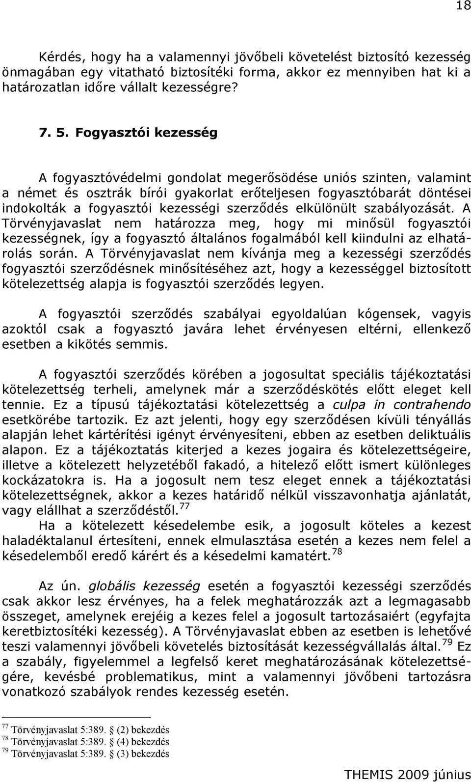 elkülönült szabályozását. A Törvényjavaslat nem határozza meg, hogy mi minősül fogyasztói kezességnek, így a fogyasztó általános fogalmából kell kiindulni az elhatárolás során.