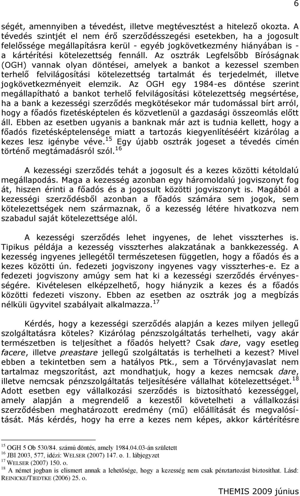 Az osztrák Legfelsőbb Bíróságnak (OGH) vannak olyan döntései, amelyek a bankot a kezessel szemben terhelő felvilágosítási kötelezettség tartalmát és terjedelmét, illetve jogkövetkezményeit elemzik.