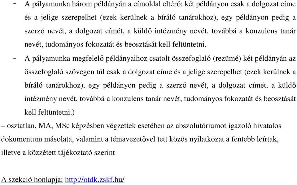 - A pályamunka megfelelő példányaihoz csatolt összefoglaló (rezümé) két példányán az összefoglaló szövegen túl csak a dolgozat címe és a jelige szerepelhet (ezek kerülnek a bíráló tanárokhoz), egy