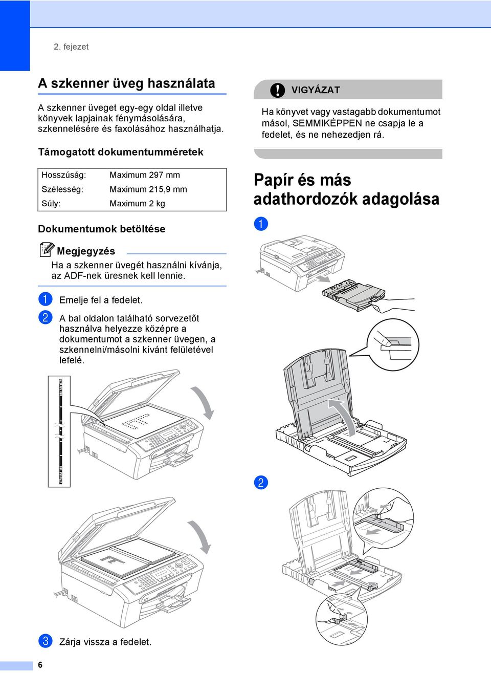 Támogatott dokumentumméretek 2 Hosszúság: Maximum 297 mm Szélesség: Maximum 215,9 mm Súly: Maximum 2 kg Dokumentumok betöltése 2 Papír és más adathordozók adagolása2 a Megjegyzés