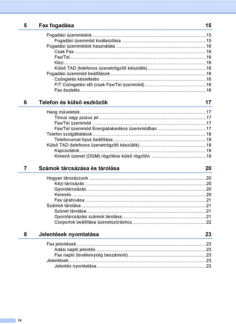 ..17 Tónus vagy pulzus jel...17 Fax/Tel üzemmód...17 Fax/Tel üzemmód Energiatakarékos üzemmódban...17 Telefon szolgáltatások...18 Telefonvonal típus beállítása.