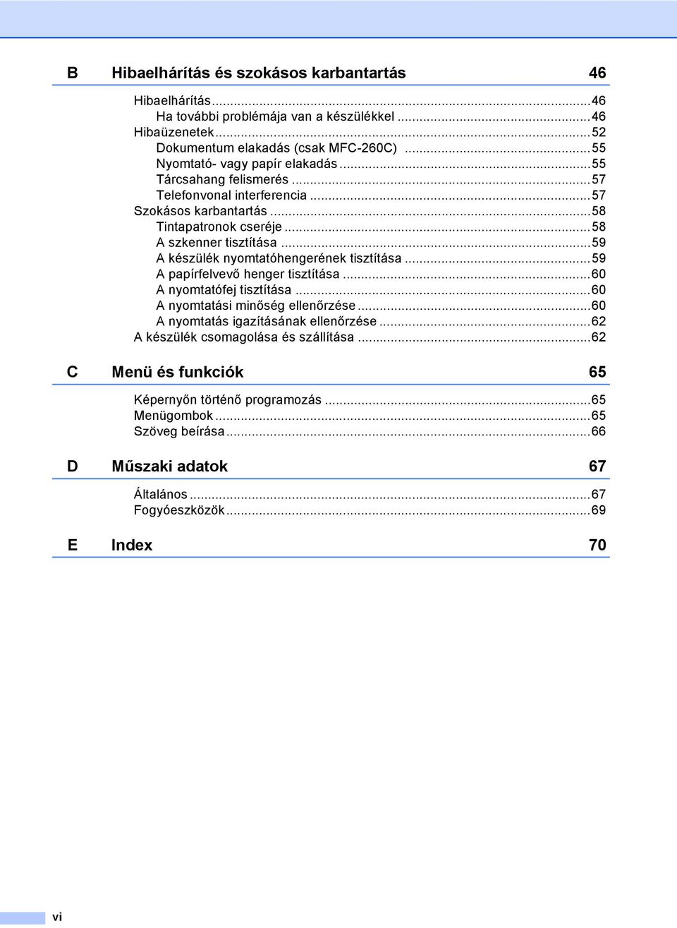 ..59 A készülék nyomtatóhengerének tisztítása...59 A papírfelvevő henger tisztítása...60 A nyomtatófej tisztítása...60 A nyomtatási minőség ellenőrzése.