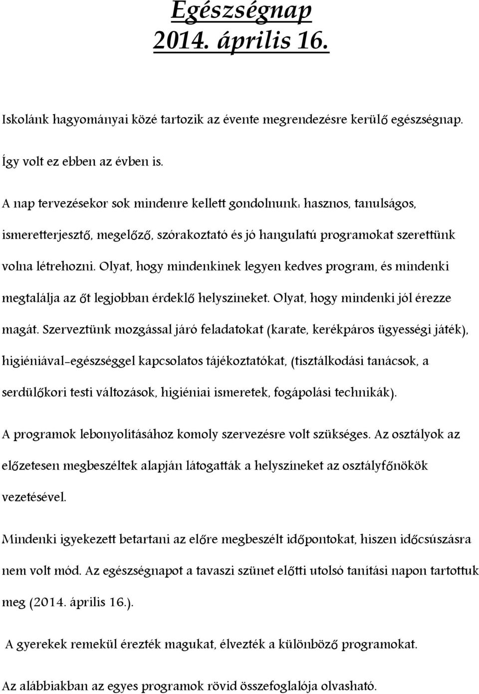 Olyat, hogy mindenkinek legyen kedves program, és mindenki megtalálja az őt legjobban érdeklő helyszíneket. Olyat, hogy mindenki jól érezze magát.