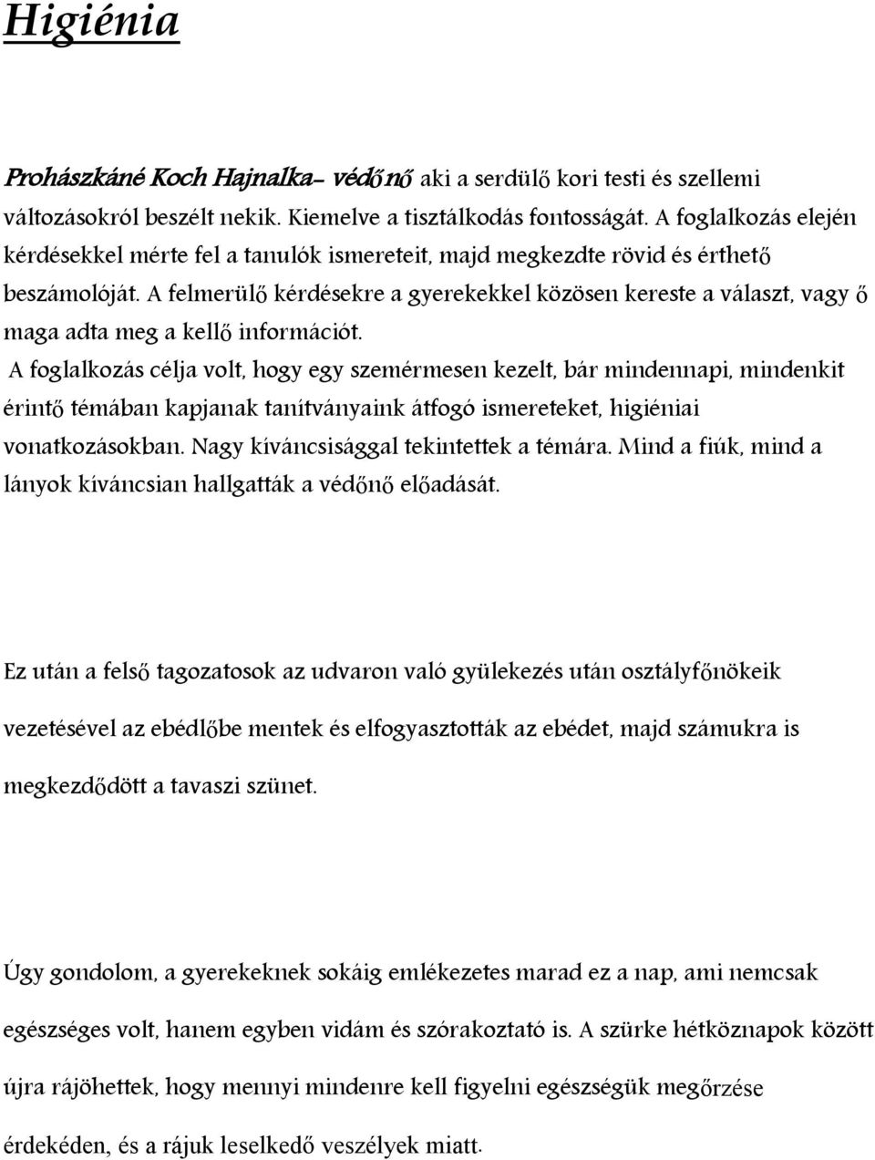 A felmerülő kérdésekre a gyerekekkel közösen kereste a választ, vagy ő maga adta meg a kellő információt.