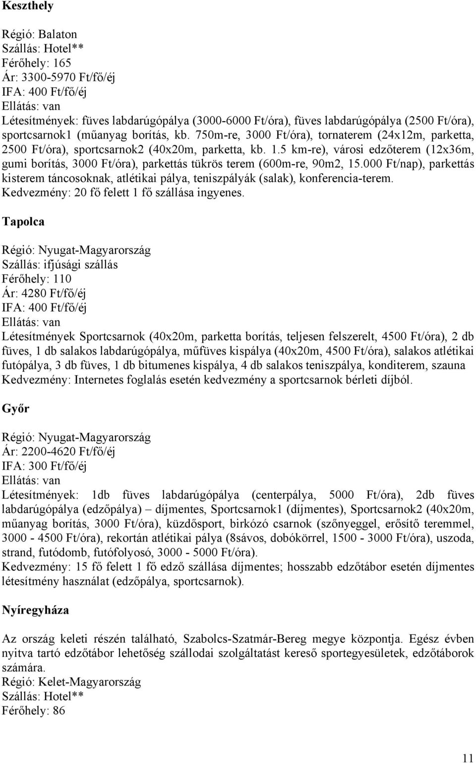 5 km-re), városi edzőterem (12x36m, gumi borítás, 3000 Ft/óra), parkettás tükrös terem (600m-re, 90m2, 15.