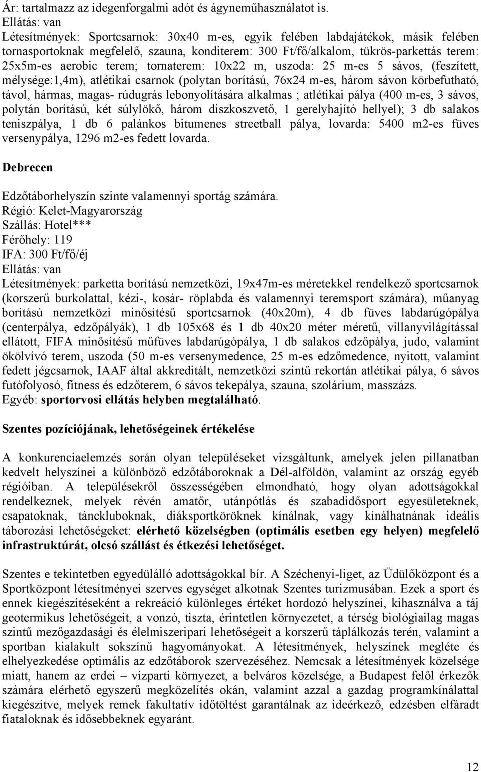 aerobic terem; tornaterem: 10x22 m, uszoda: 25 m-es 5 sávos, (feszített, mélysége:1,4m), atlétikai csarnok (polytan borítású, 76x24 m-es, három sávon körbefutható, távol, hármas, magas- rúdugrás