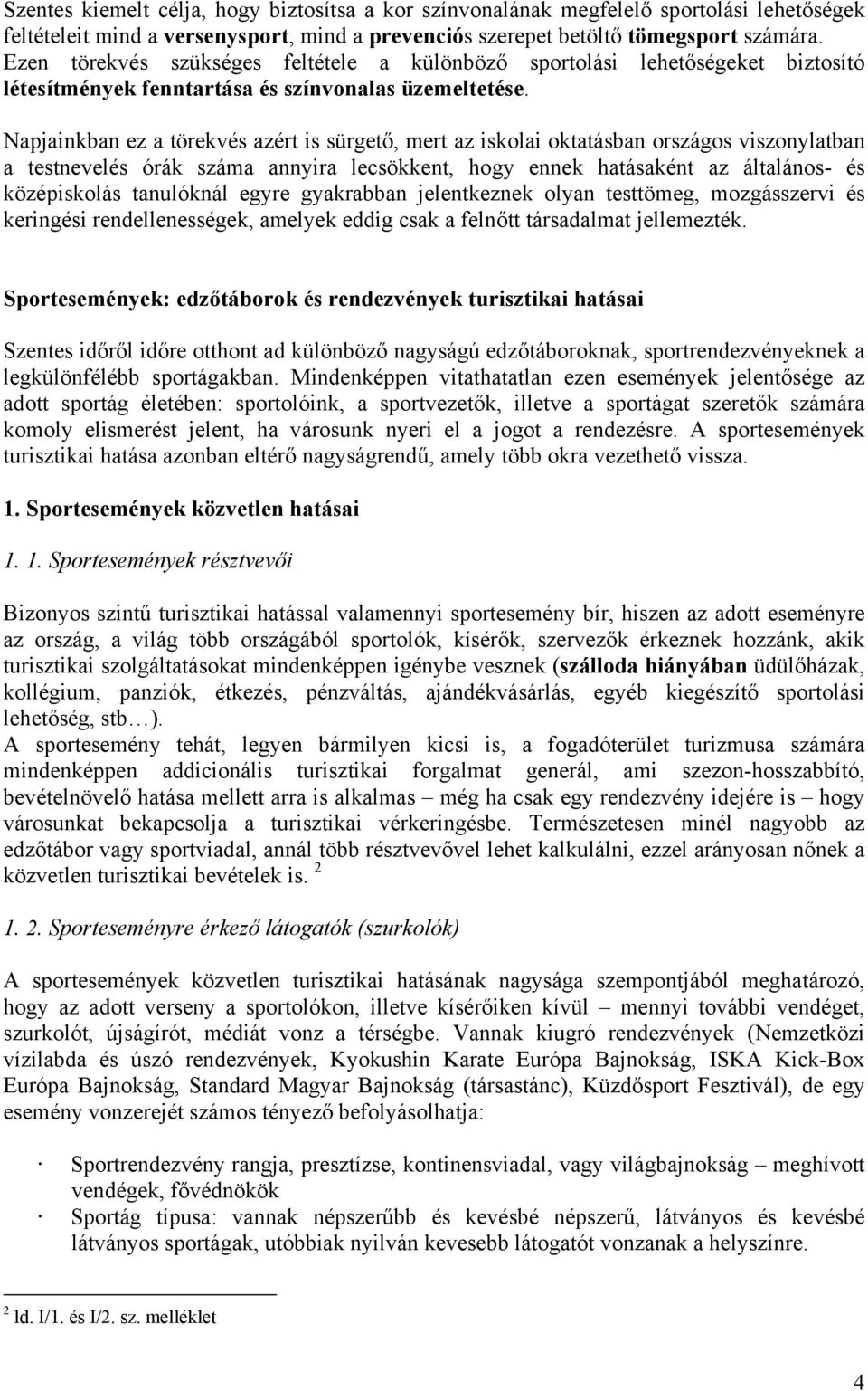 Napjainkban ez a törekvés azért is sürgető, mert az iskolai oktatásban országos viszonylatban a testnevelés órák száma annyira lecsökkent, hogy ennek hatásaként az általános- és középiskolás