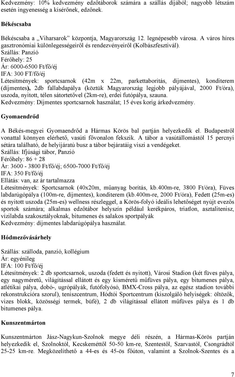 Szállás: Panzió Férőhely: 25 Ár: 6000-6500 Ft/fő/éj IFA: 300 FT/fő/éj Létesítmények: sportcsarnok (42m x 22m, parkettaborítás, díjmentes), konditerem (díjmentes), 2db fallabdapálya (köztük