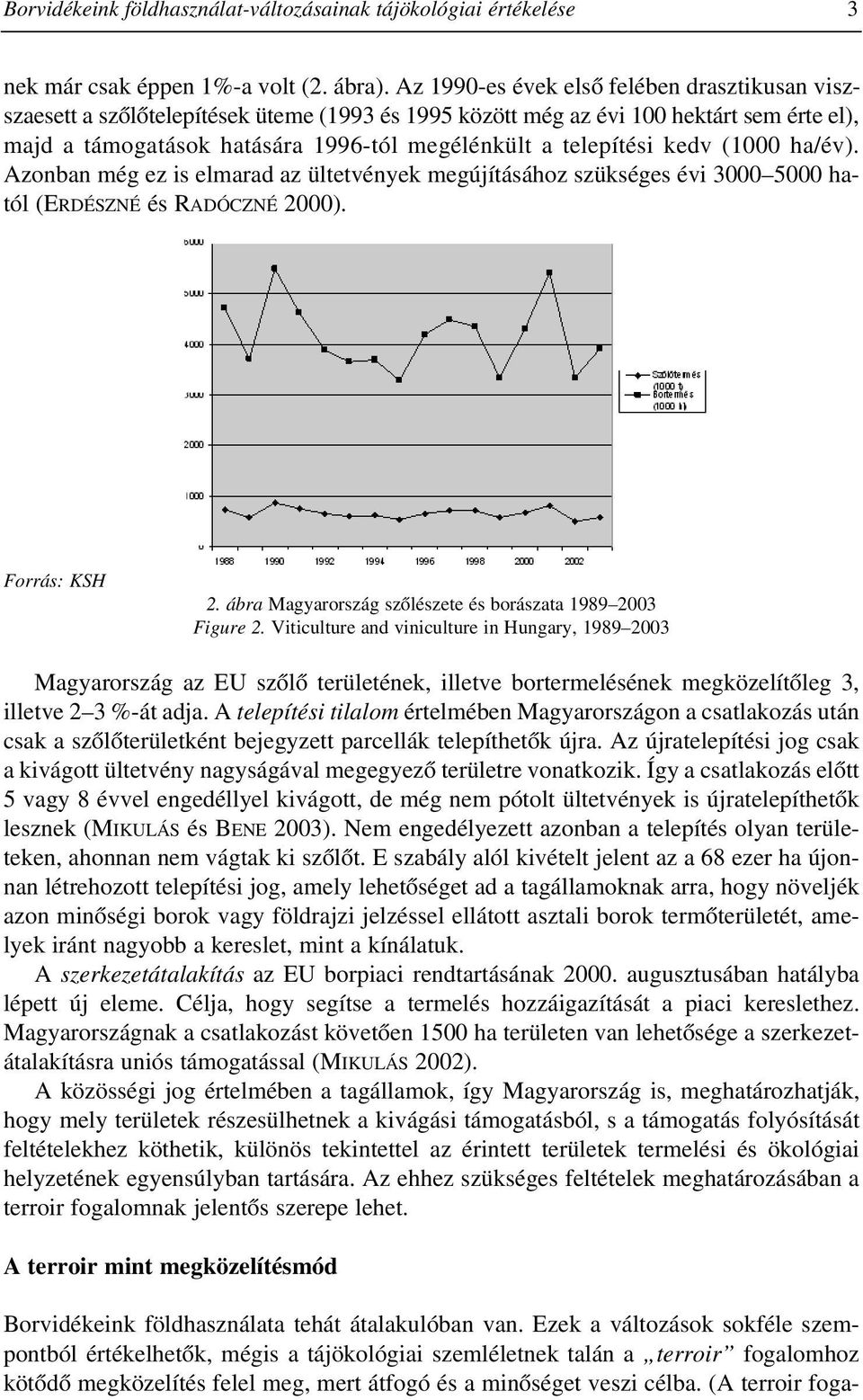 kedv (1000 ha/év). Azonban még ez is elmarad az ültetvények megújításához szükséges évi 3000 5000 hatól (ERDÉSZNÉ és RADÓCZNÉ 2000). Forrás: KSH 2.