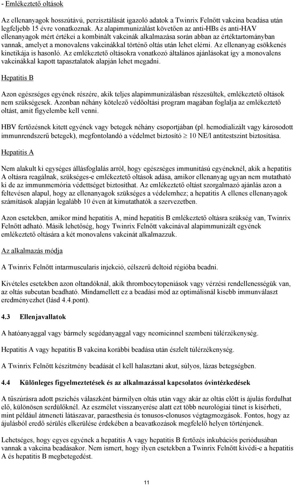 után lehet elérni. Az ellenanyag csökkenés kinetikája is hasonló. Az emlékeztető oltásokra vonatkozó általános ajánlásokat így a monovalens vakcinákkal kapott tapasztalatok alapján lehet megadni.