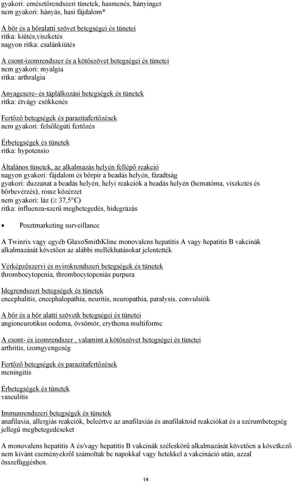 parazitafertőzések nem gyakori: felsőlégúti fertőzés Érbetegségek és tünetek ritka: hypotensio Általános tünetek, az alkalmazás helyén fellépő reakció nagyon gyakori: fájdalom és bőrpír a beadás