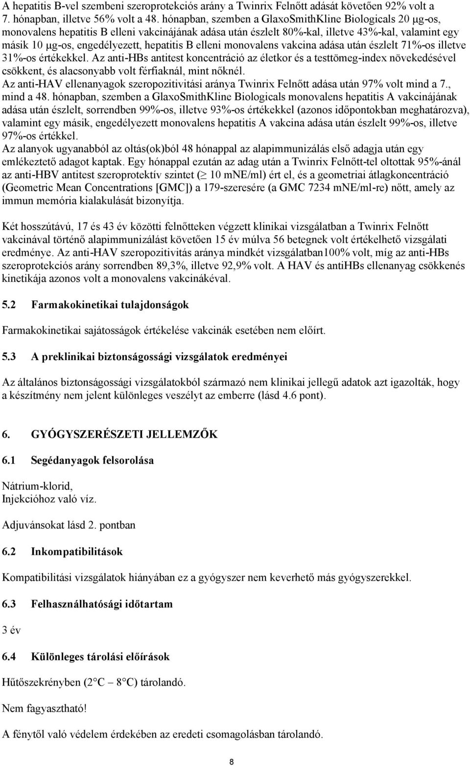 B elleni monovalens vakcina adása után észlelt 71%-os illetve 31%-os értékekkel.