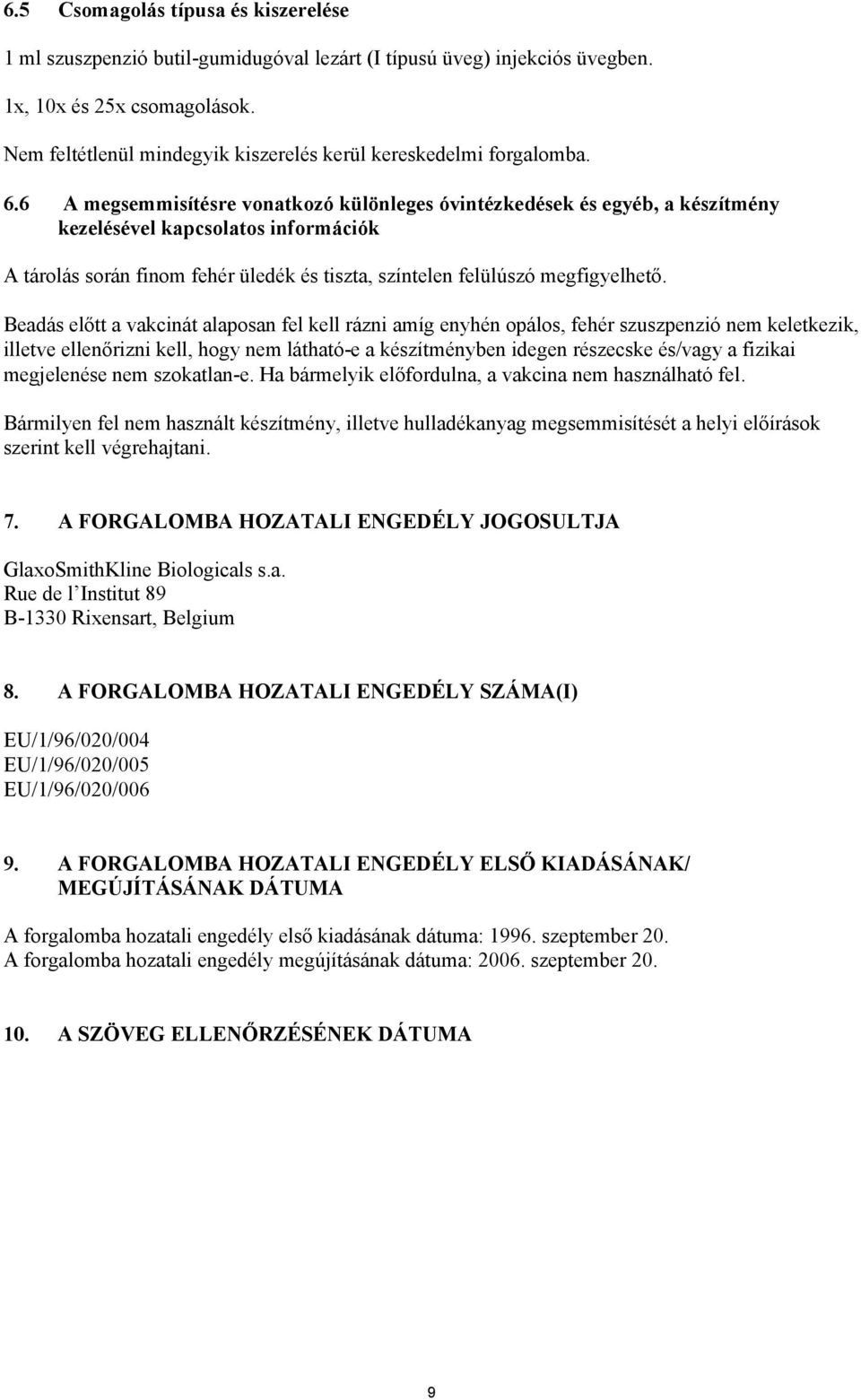 6 A megsemmisítésre vonatkozó különleges óvintézkedések és egyéb, a készítmény kezelésével kapcsolatos információk A tárolás során finom fehér üledék és tiszta, színtelen felülúszó megfigyelhető.