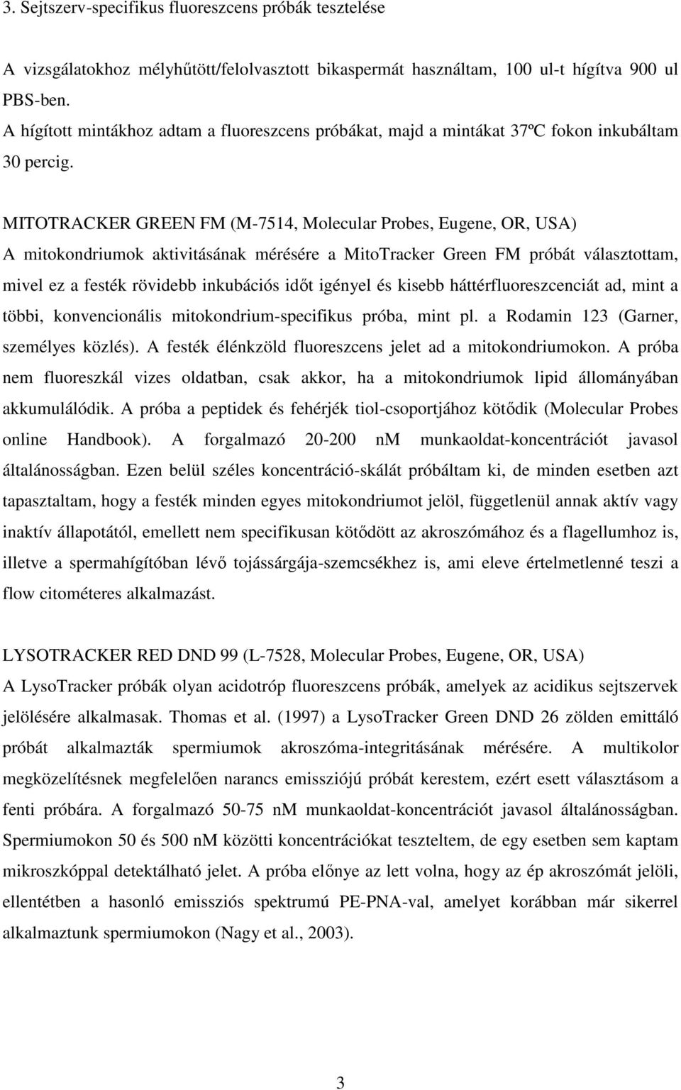 MITOTRACKER GREEN FM (M-7514, Molecular Probes, Eugene, OR, USA) A mitokondriumok aktivitásának mérésére a MitoTracker Green FM próbát választottam, mivel ez a festék rövidebb inkubációs időt igényel