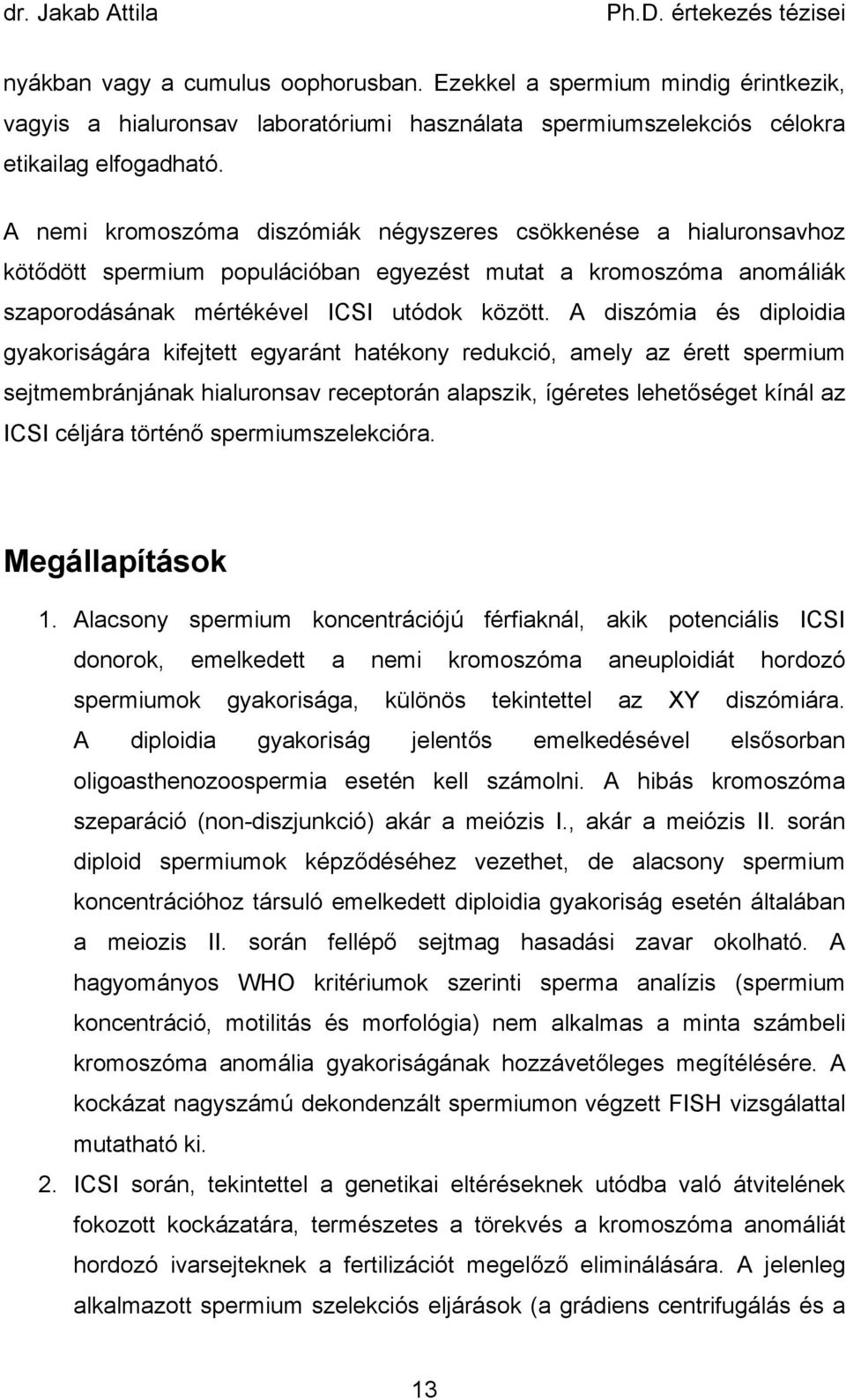 A diszómia és diploidia gyakoriságára kifejtett egyaránt hatékony redukció, amely az érett spermium sejtmembránjának hialuronsav receptorán alapszik, ígéretes lehet séget kínál az ICSI céljára történ