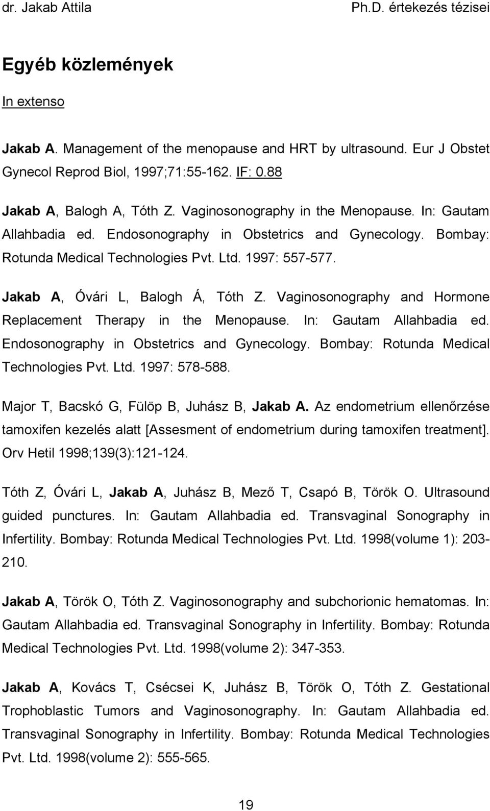 Jakab A, Óvári L, Balogh Á, Tóth Z. Vaginosonography and Hormone Replacement Therapy in the Menopause. In: Gautam Allahbadia ed. Endosonography in Obstetrics and Gynecology.