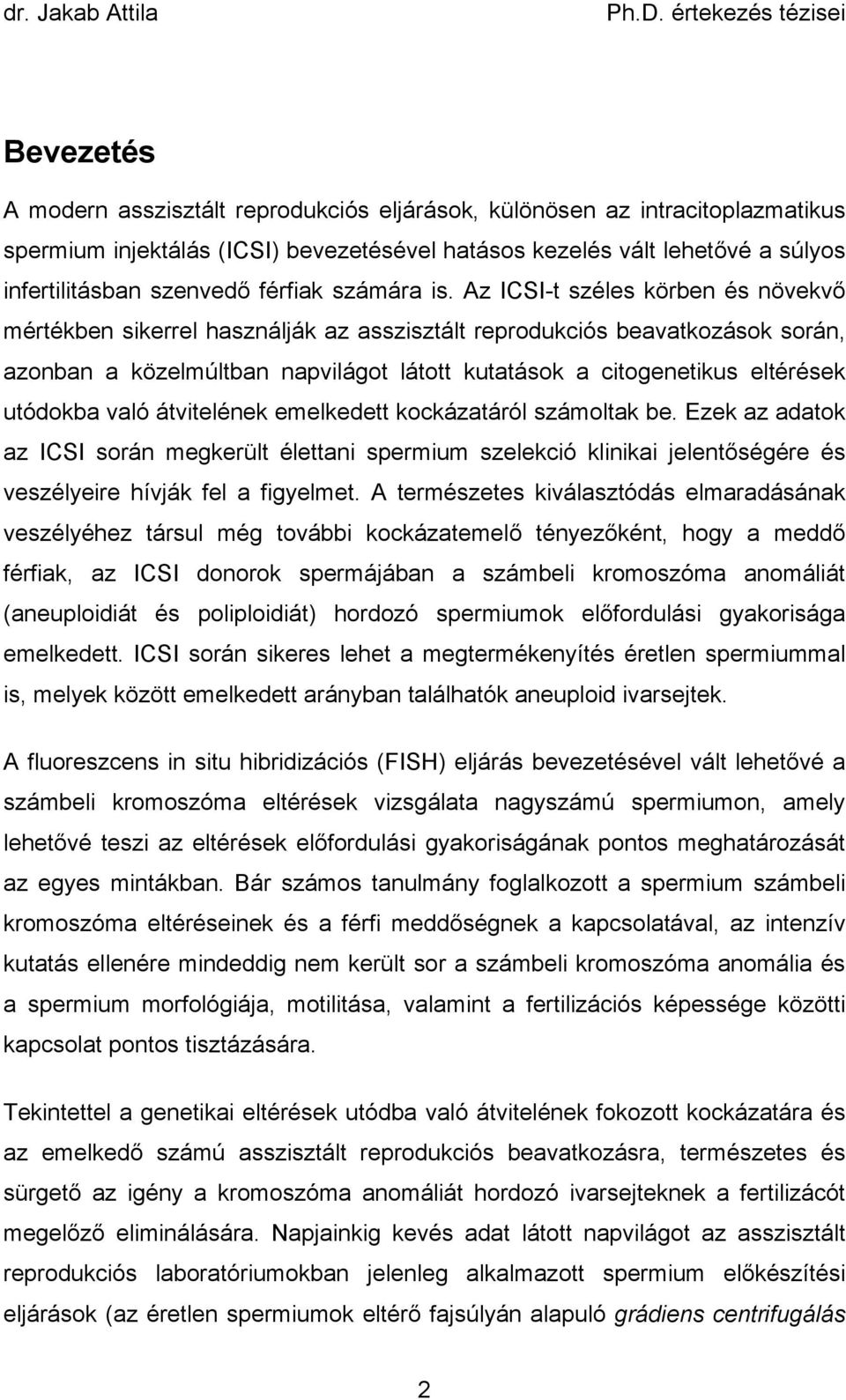 Az ICSI-t széles körben és növekv mértékben sikerrel használják az asszisztált reprodukciós beavatkozások során, azonban a közelmúltban napvilágot látott kutatások a citogenetikus eltérések utódokba