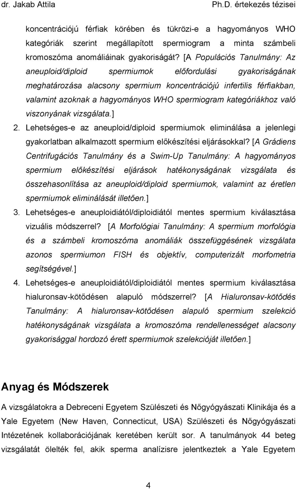 spermiogram kategóriákhoz való viszonyának vizsgálata.] 2. Lehetséges-e az aneuploid/diploid spermiumok eliminálása a jelenlegi gyakorlatban alkalmazott spermium el készítési eljárásokkal?