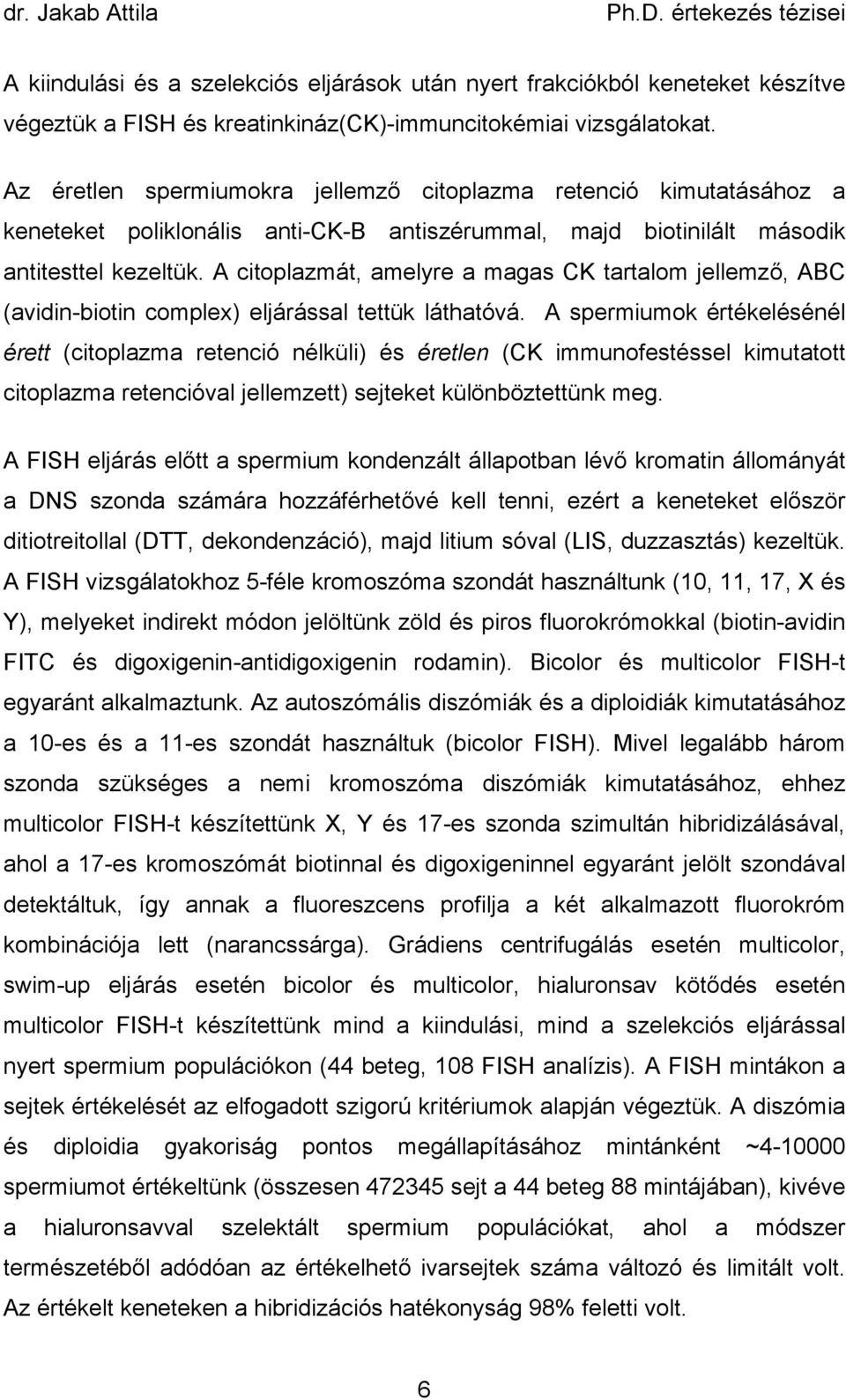 A citoplazmát, amelyre a magas CK tartalom jellemz, ABC (avidin-biotin complex) eljárással tettük láthatóvá.