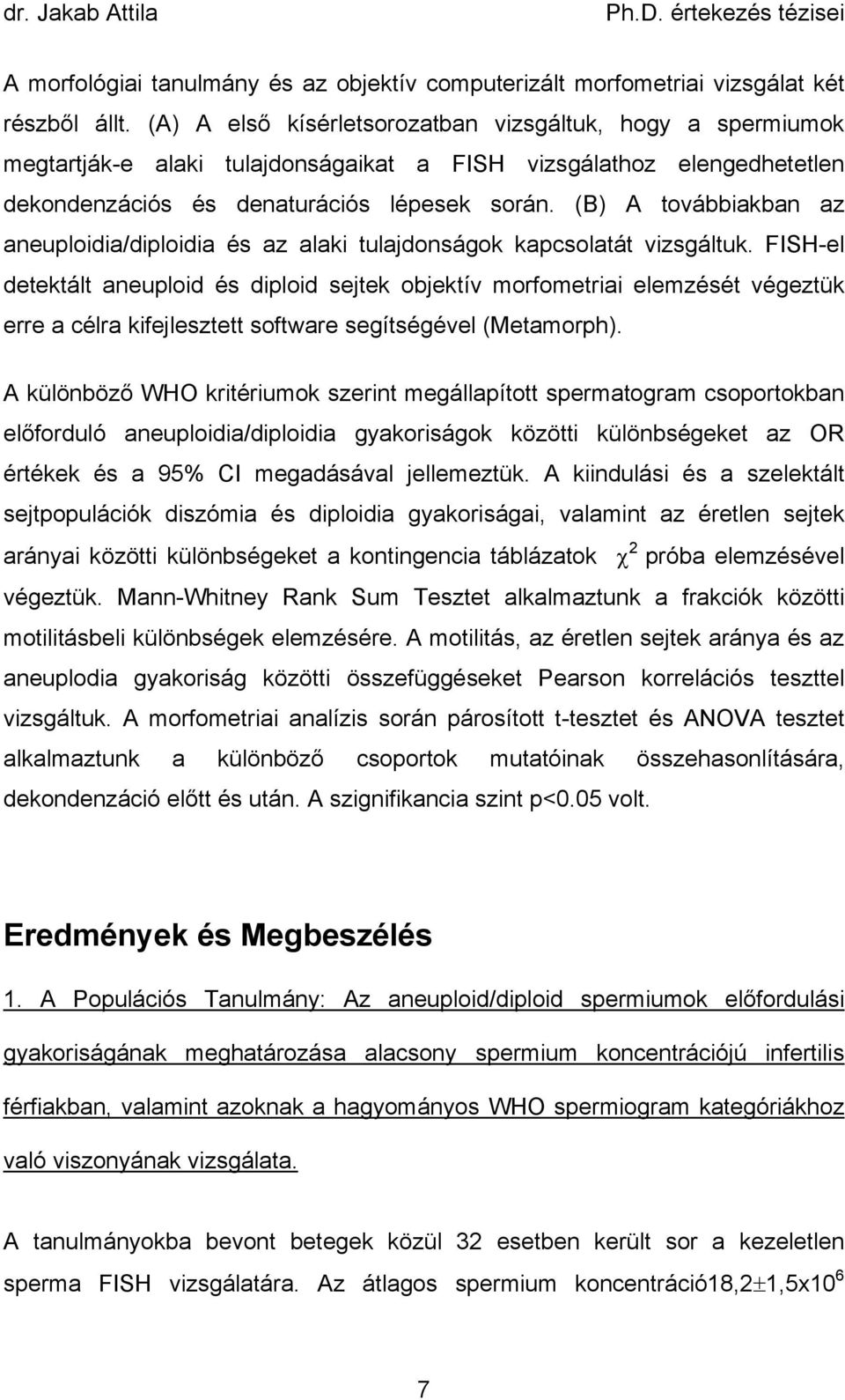 (B) A továbbiakban az aneuploidia/diploidia és az alaki tulajdonságok kapcsolatát vizsgáltuk.