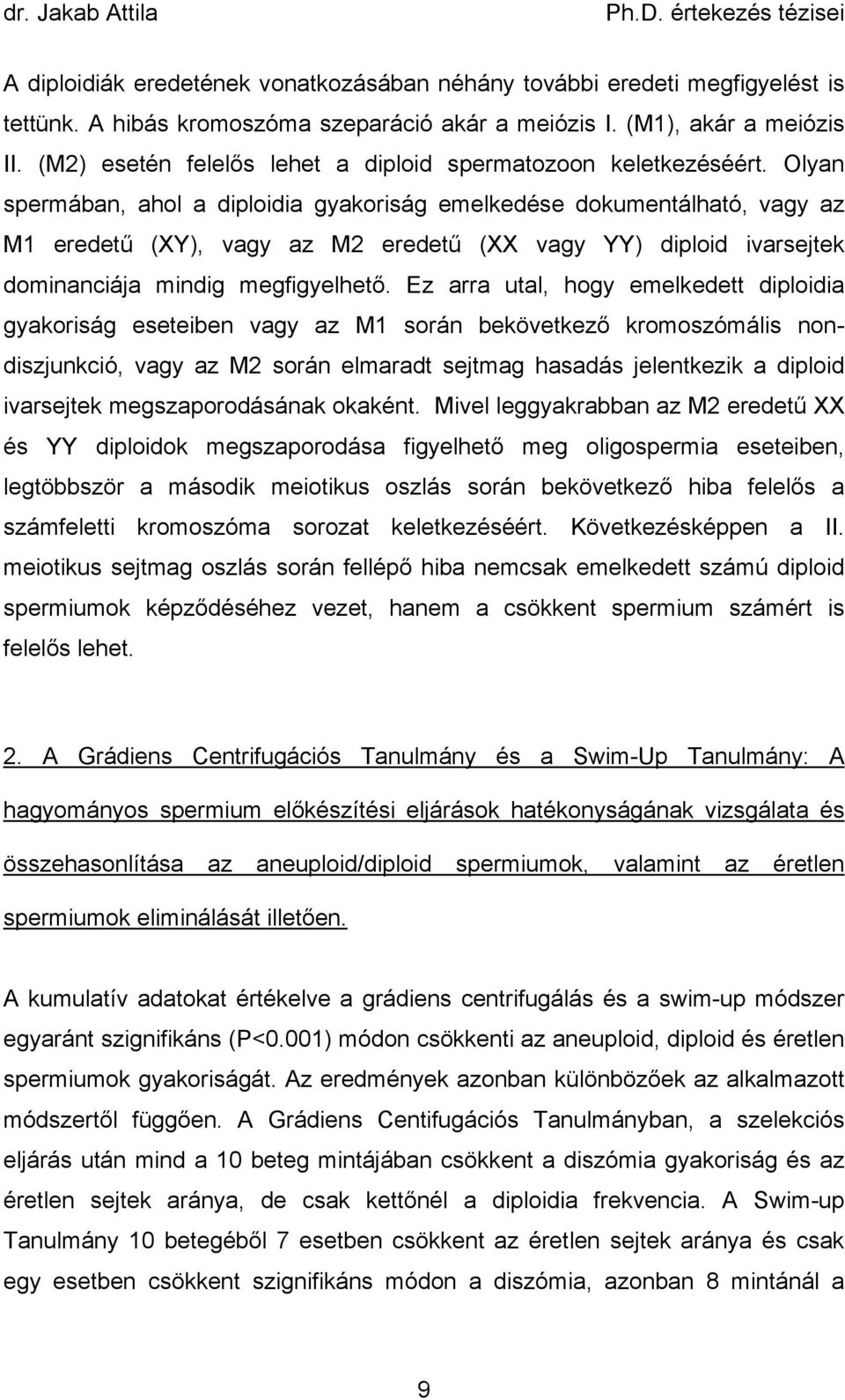 Olyan spermában, ahol a diploidia gyakoriság emelkedése dokumentálható, vagy az M1 eredet (XY), vagy az M2 eredet (XX vagy YY) diploid ivarsejtek dominanciája mindig megfigyelhet.