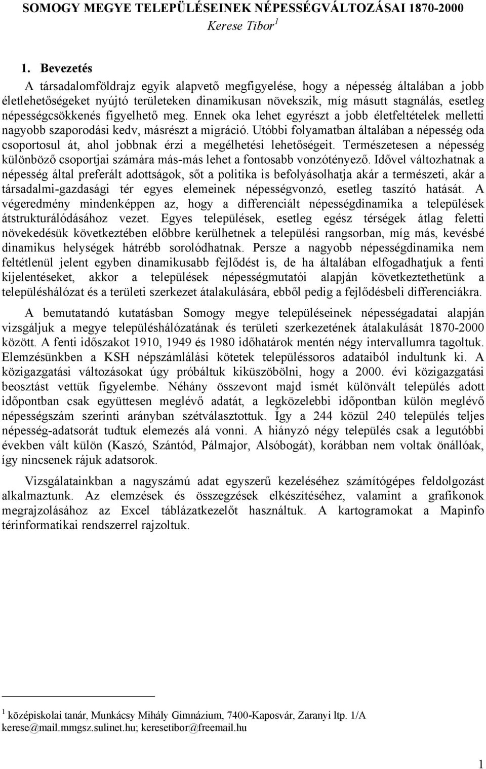 népességcsökkenés figyelhető meg. Ennek oka lehet egyrészt a jobb életfeltételek melletti nagyobb szaporodási kedv, másrészt a migráció.